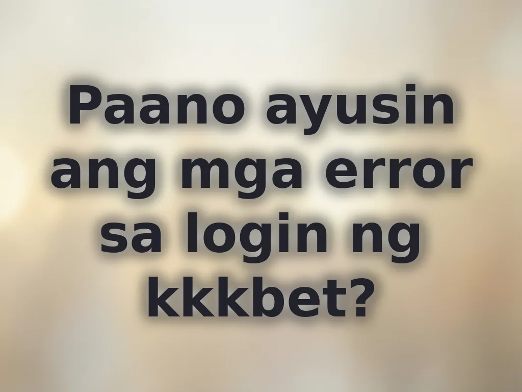 Paano ayusin ang mga error sa login ng kkkbet?